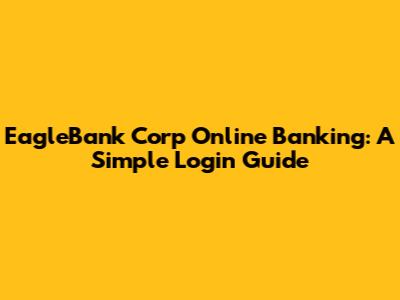 EagleBank Corp Online Banking: A Simple Login Guide