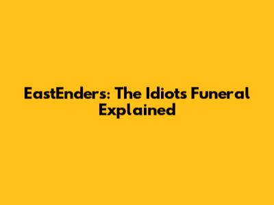 EastEnders: The Idiot's Funeral Explained