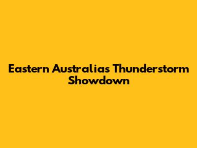 Eastern Australia's Thunderstorm Showdown