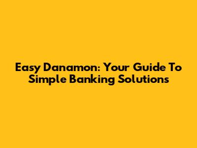 Easy Danamon: Your Guide To Simple Banking Solutions