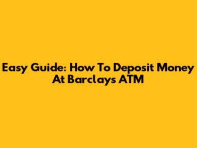 Easy Guide: How To Deposit Money At Barclays ATM