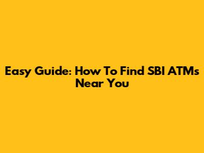 Easy Guide: How To Find SBI ATMs Near You