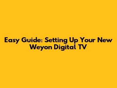 Easy Guide: Setting Up Your New Weyon Digital TV