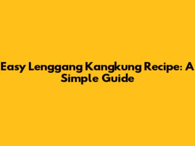 Easy Lenggang Kangkung Recipe: A Simple Guide