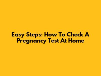 Easy Steps: How To Check A Pregnancy Test At Home