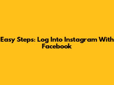 Easy Steps: Log Into Instagram With Facebook