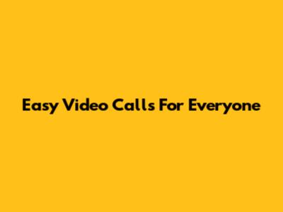Easy Video Calls For Everyone