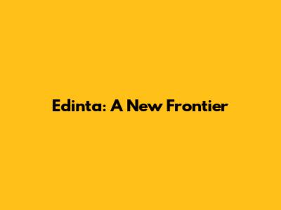 Edinta: A New Frontier