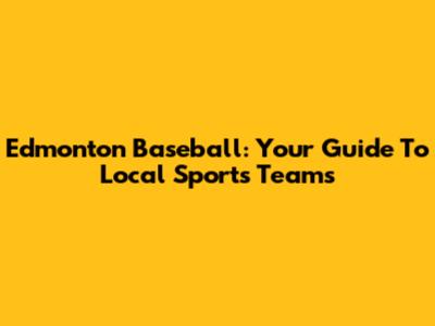 Edmonton Baseball: Your Guide To Local Sports Teams