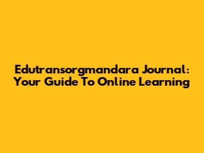 Edutransorgmandara Journal: Your Guide To Online Learning