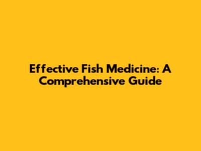 Effective Fish Medicine: A Comprehensive Guide