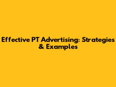Effective PT Advertising: Strategies & Examples