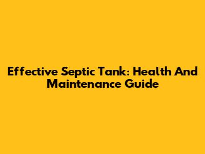 Effective Septic Tank: Health And Maintenance Guide