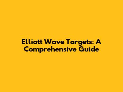 Elliott Wave Targets: A Comprehensive Guide