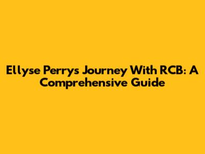Ellyse Perry's Journey With RCB: A Comprehensive Guide