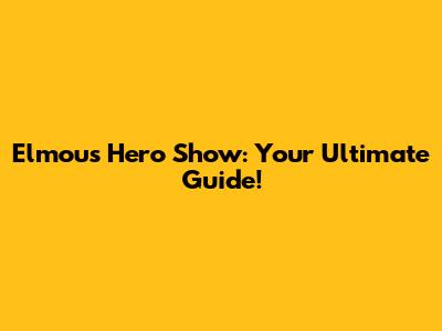 Elmou's Hero Show: Your Ultimate Guide!