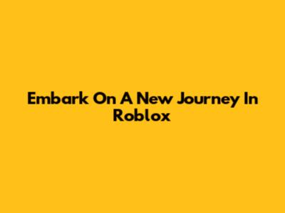 Embark On A New Journey In Roblox