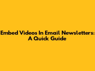 Embed Videos In Email Newsletters: A Quick Guide