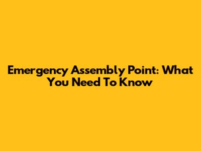Emergency Assembly Point: What You Need To Know