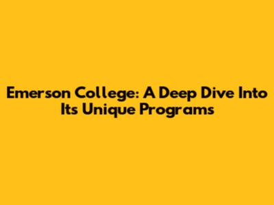 Emerson College: A Deep Dive Into Its Unique Programs