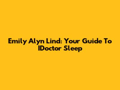 Emily Alyn Lind: Your Guide To IDoctor Sleep