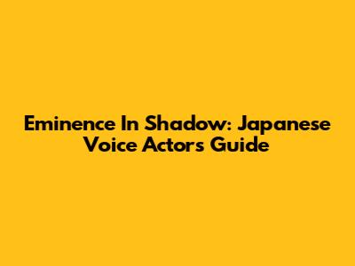 Eminence In Shadow: Japanese Voice Actors Guide