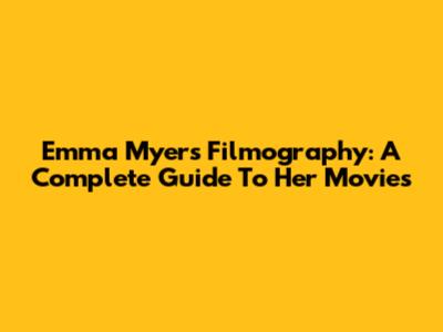 Emma Myers Filmography: A Complete Guide To Her Movies