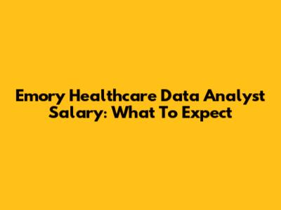 Emory Healthcare Data Analyst Salary: What To Expect