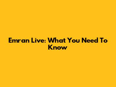 Emran Live: What You Need To Know