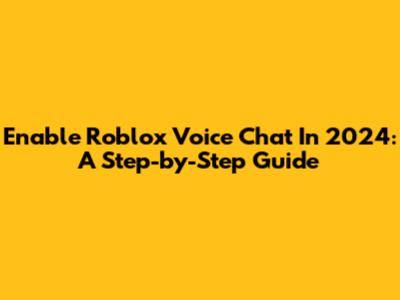 Enable Roblox Voice Chat In 2024: A Step-by-Step Guide