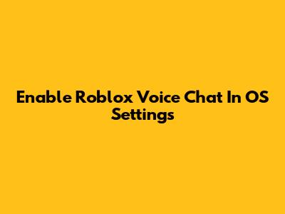 Enable Roblox Voice Chat In OS Settings