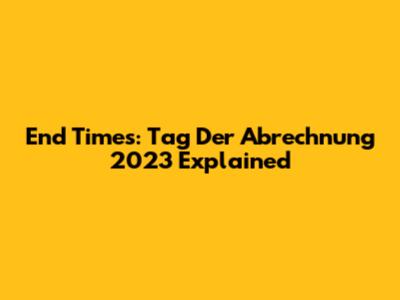 End Times: Tag Der Abrechnung 2023 Explained
