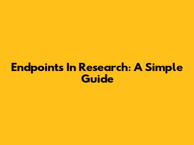 Endpoints In Research: A Simple Guide
