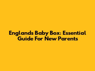 England's Baby Box: Essential Guide For New Parents