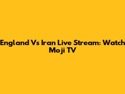 England Vs Iran Live Stream: Watch Moji TV