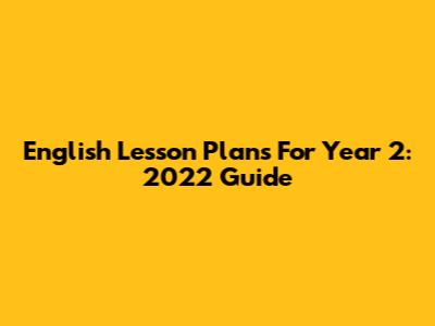 English Lesson Plans For Year 2: 2022 Guide