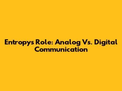 Entropy's Role: Analog Vs. Digital Communication
