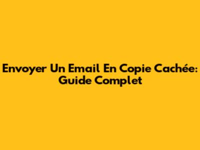 Envoyer Un Email En Copie Cachée: Guide Complet
