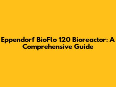 Eppendorf BioFlo 120 Bioreactor: A Comprehensive Guide