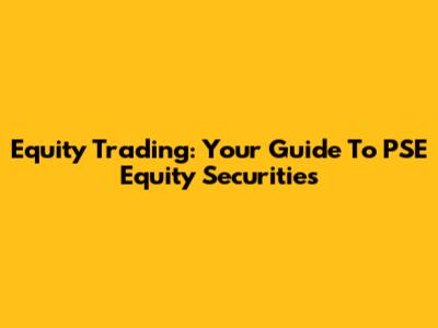 Equity Trading: Your Guide To PSE Equity Securities