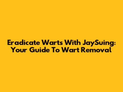 Eradicate Warts With JaySuing: Your Guide To Wart Removal