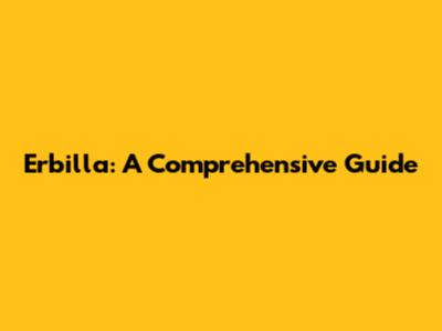 Erbilla: A Comprehensive Guide