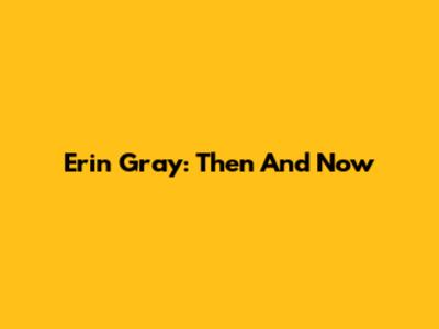 Erin Gray: Then And Now