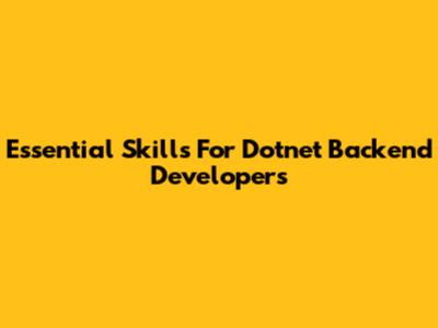 Essential Skills For Dotnet Backend Developers