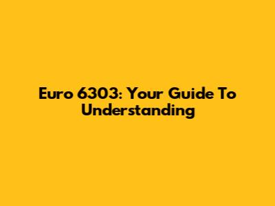 Euro 6303: Your Guide To Understanding