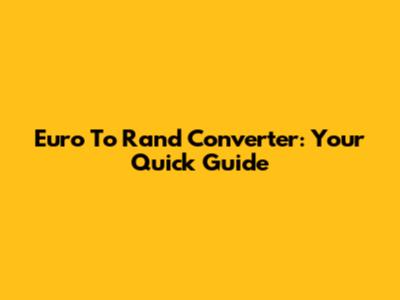 Euro To Rand Converter: Your Quick Guide