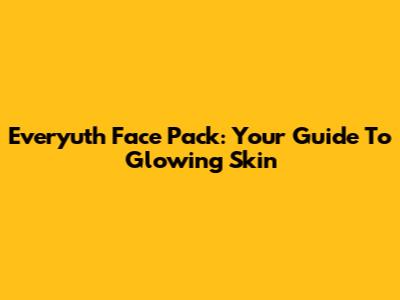 Everyuth Face Pack: Your Guide To Glowing Skin