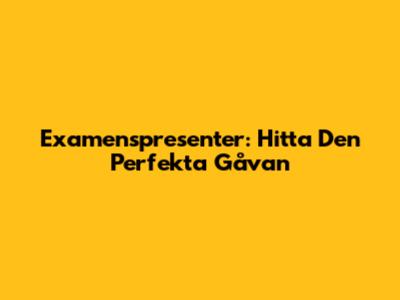 Examenspresenter: Hitta Den Perfekta Gåvan