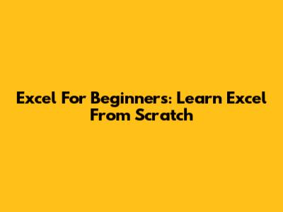 Excel For Beginners: Learn Excel From Scratch