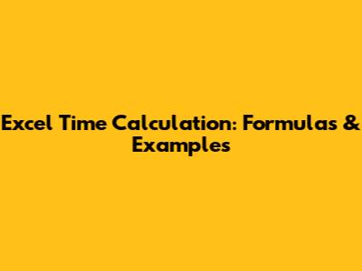 Excel Time Calculation: Formulas & Examples